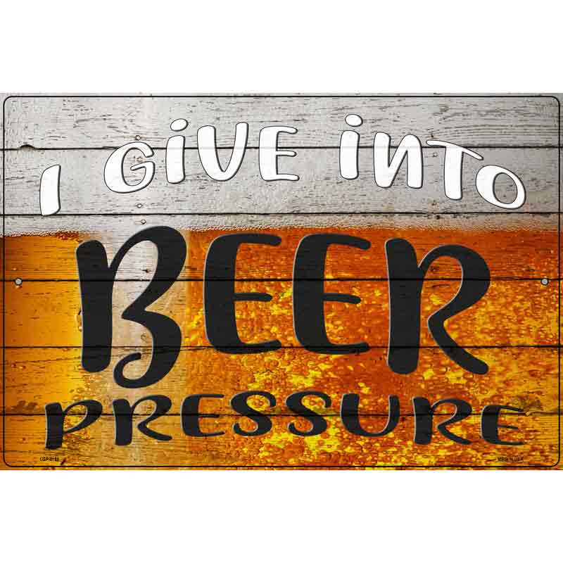 I Give Into Beer Pressure Novelty Metal Parking Sign 12" x 18" (LGP)