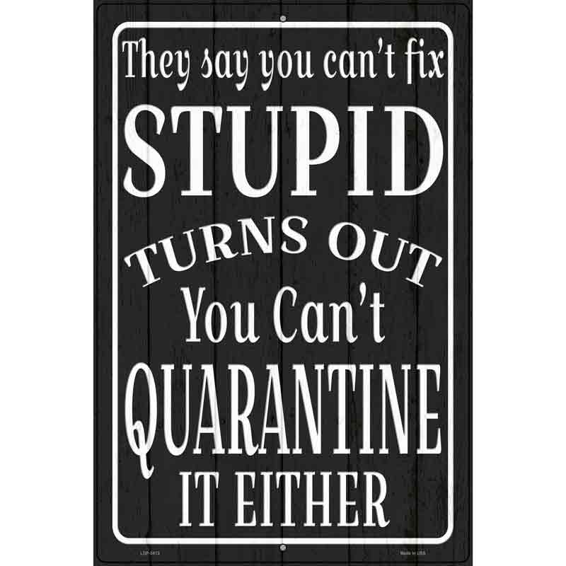 Cant Quarantine Stupid Novelty Metal Parking Sign 12" x 18" (LGP)