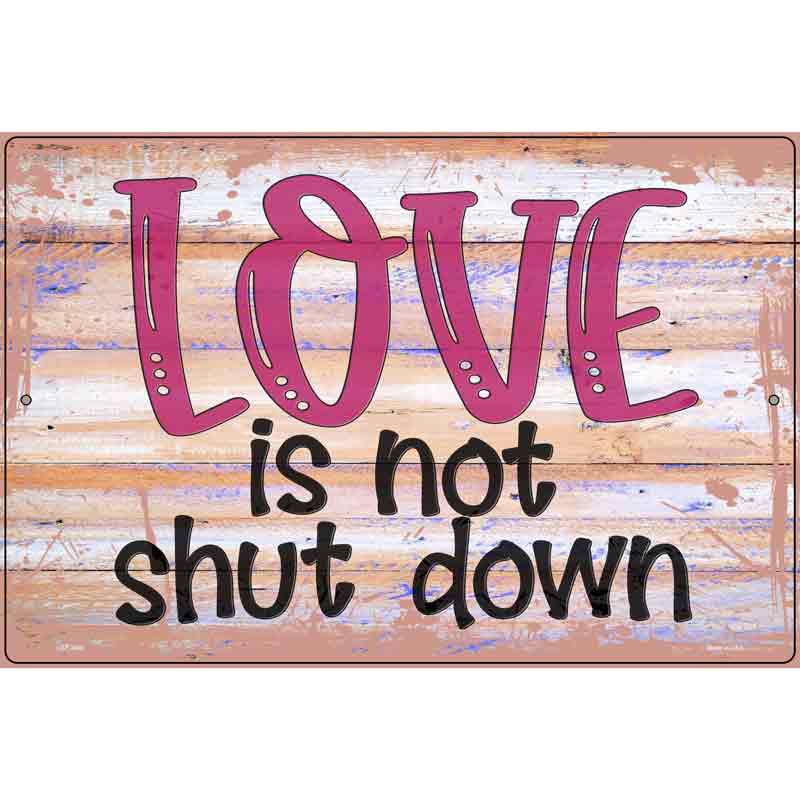 Love Is Not Shut Down Novelty Metal Parking Sign 12" x 18" (LGP)