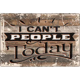 I Cant People Today Novelty Metal Parking Sign 12" x 18" (LGP)