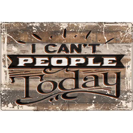 I Cant People Today Novelty Metal Parking Sign 12" x 18" (LGP)