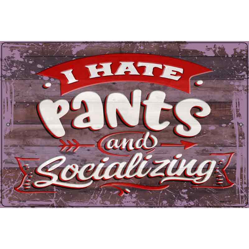 I Hate Pants And Socializing Novelty Metal Parking Sign 12" x 18" (LGP)