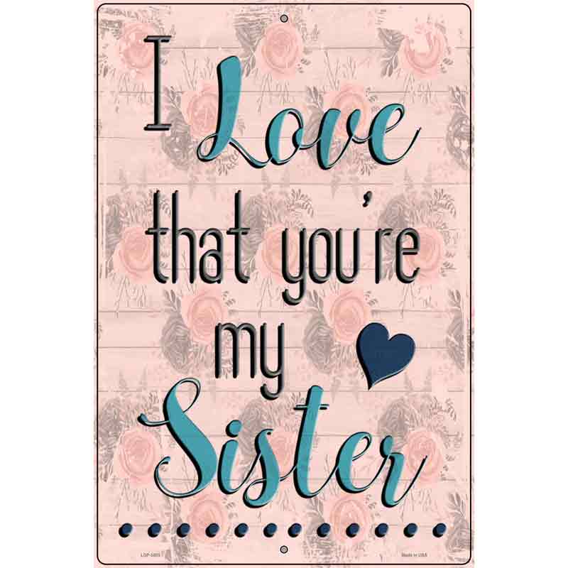 Love That Youre My Sister Novelty Metal Parking Sign 12" x 18" (LGP)