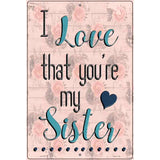 Love That Youre My Sister Novelty Metal Parking Sign 12" x 18" (LGP)