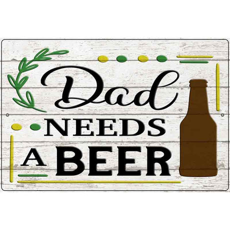 Dad Needs A Beer Wood Novelty Metal Parking Sign 12" x 18" (LGP)