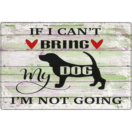 Cant Bring Dog Not Going Novelty Metal Parking Sign 12" x 18" (LGP)