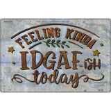 Feeling IDGAF Novelty Metal Parking Sign 12" x 18" (LGP)