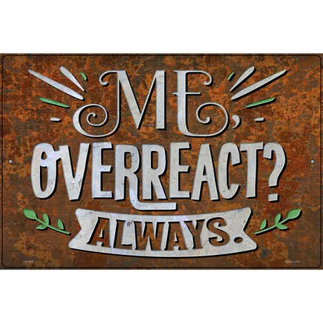 Me Overreact Always Novelty Metal Parking Sign 12" x 18" (LGP)