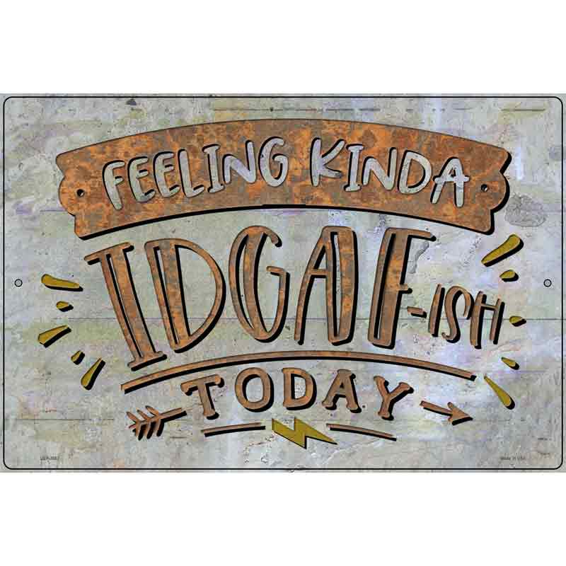 Feeling Kinda IDGAF Novelty Metal Parking Sign 12" x 18" (LGP)