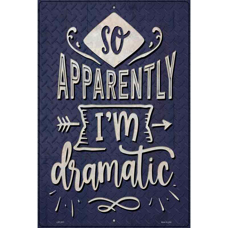 Apparently Im Dramatic Novelty Metal Parking Sign 12" x 18" (LGP)