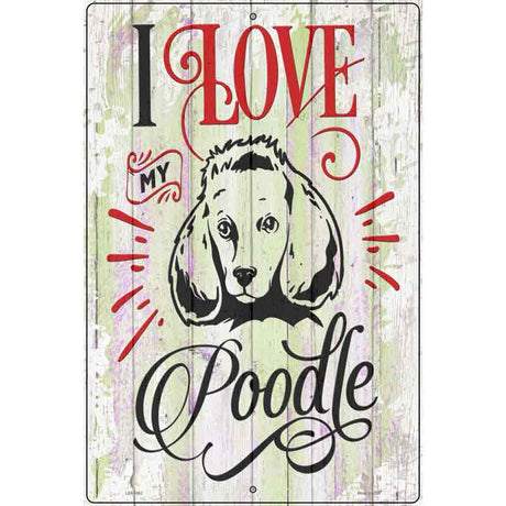 I Love My Poodle Novelty Metal Parking Sign 12" x 18" (LGP)