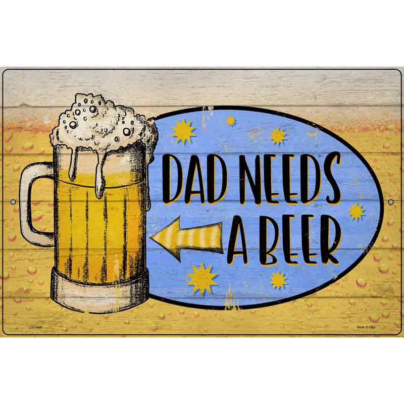 Dad Needs A Beer Novelty Metal Parking Sign 12" x 18" (LGP)