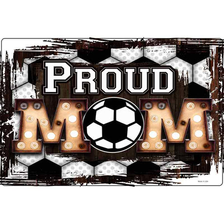 Proud Soccer Mom Novelty Metal Parking Sign 12" x 18" (LGP)