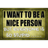 Want To Be Nice But Everyone Stupid Novelty Metal Parking Sign 12" x 18" (LGP)