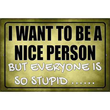 Want To Be Nice But Everyone Stupid Novelty Metal Parking Sign 12" x 18" (LGP)