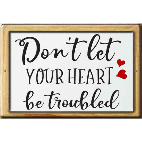 Dont Let Your Heart Be Troubled Novelty Metal Parking Sign 12" x 18" (LGP)