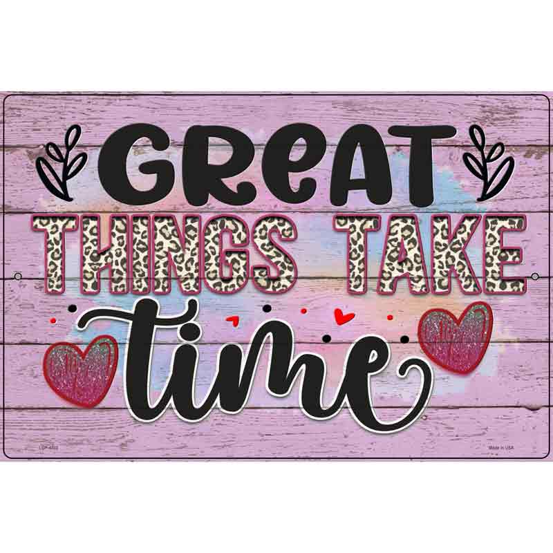 Great Things Take Time Novelty Metal Parking Sign 12" x 18" (LGP)