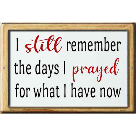 I Prayed For What I Have Now Novelty Metal Parking Sign 12" x 18" (LGP)