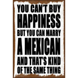 Cant Buy Happiness Marry A Mexican Novelty Metal Parking Sign 12" x 18" (LGP)