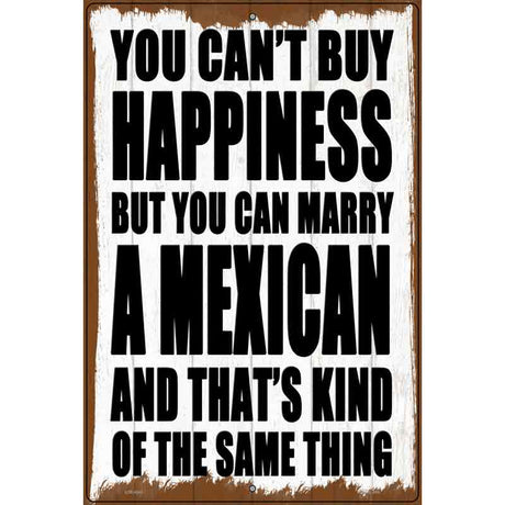 Cant Buy Happiness Marry A Mexican Novelty Metal Parking Sign 12" x 18" (LGP)