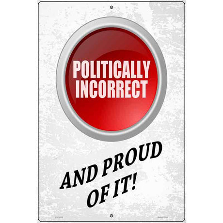 Politically Incorrect And Proud Novelty Metal Parking Sign 12" x 18" (LGP)