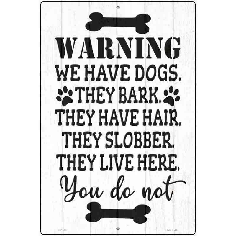 We Have Dogs They Live Here You Do Not Novelty Metal Parking Sign 12" x 18" (LGP)