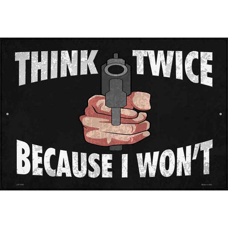 Think Twice Because I Wont Novelty Metal Parking Sign 12" x 18" (LGP)