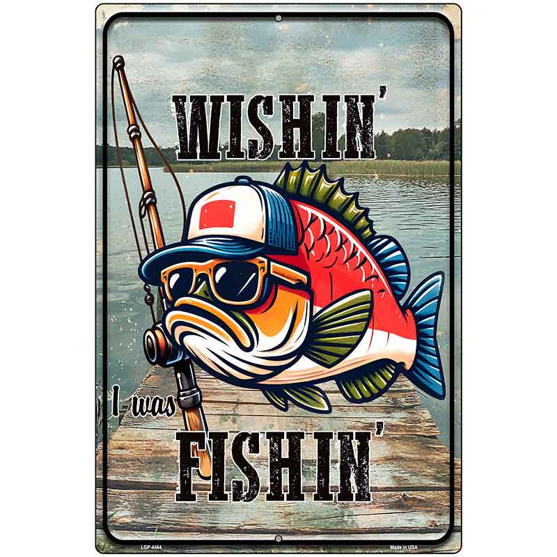 Wishin I Was Fishin Metal Novelty Parking Sign P-4464