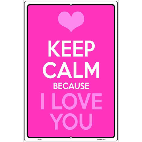 Keep Calm Because I Love You Metal Novelty Parking Sign 12" x 18" (LGP)