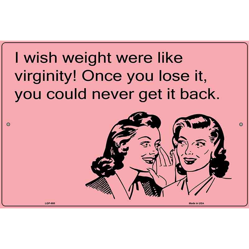 I wish weight were like virginity E-Card Metal Novelty Parking Sign 12" x 18" (LGP)