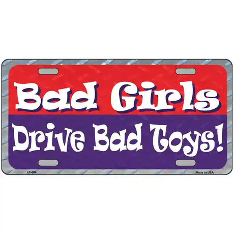 Bad Girls Drive Bad Toys Metal License Plate 24" x 12" (LLP)