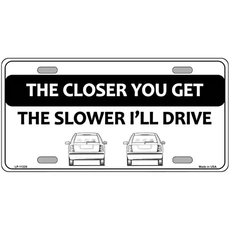 The Closer You Get The Slower Ill Drive Novelty Metal License Plate 24" x 12" (LLP)