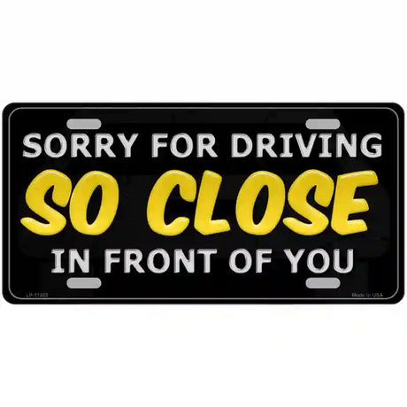 Sorry For Driving So Close In Front Of You Novelty License Plate 24" x 12" (LLP)