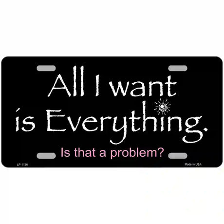 All I Want Is Everything Novelty Metal License Plate 24" x 12" (LLP)