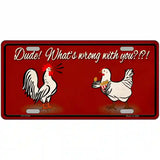 Dude Whats Wrong With You Novelty License Plate 24" x 12" (LLP)