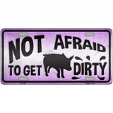 Not Afraid to Get Dirty Novelty License Plate 24" x 12" (LLP)