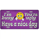 Im Busy Youre Ugly Novelty Metal License Plate Tag 24" x 12" (LLP)