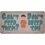 Cant Feed Em Dont Breed Em Novelty Metal License Plate Tag 24" x 12" (LLP)