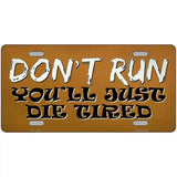 Dont Run Die Tired Novelty Metal License Plate Tag 24" x 12" (LLP)