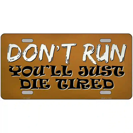 Dont Run Die Tired Novelty Metal License Plate Tag 24" x 12" (LLP)