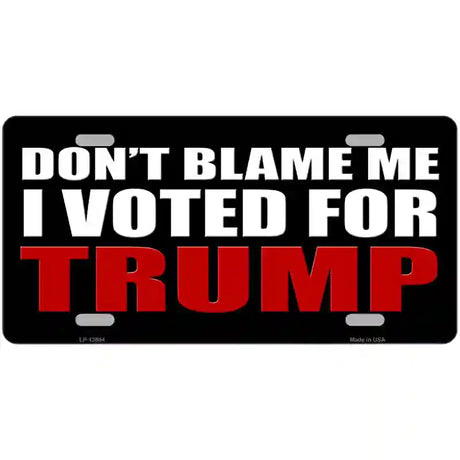 Dont Blame Me I Voted Trump Black Metal Novelty License Plate 24" x 12" (LLP)