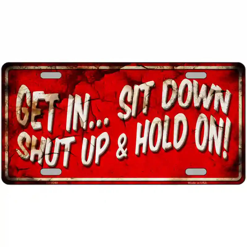 Get In Sit Down Shut Up Vintage Novelty Metal License Plate 24" x 12" (LLP)