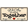 We Are So Good Together Metal Novelty License Plate 24" x 12" (LLP)