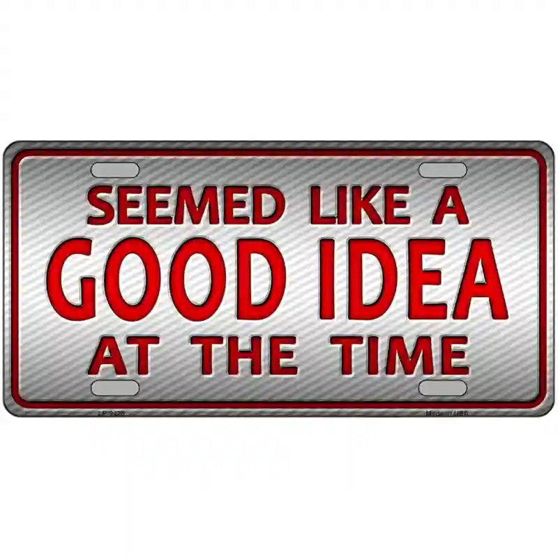 Seemed Like A Good Idea Novelty Metal License Plate 24" x 12" (LLP)