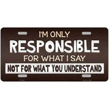 Responsible For What I Say Novelty Metal License Plate 24" x 12" (LLP)