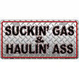 Suckin Gas and Haulin Ass Novelty Metal License Plate 12" x 6" (LP)