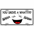 You Drive A What Metal Novelty License Plate 12" x 6" (LP)