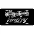 Im Surrounded By Idiots Novelty Metal License Plate 12" x 6" (LP)