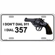 I Dont Dial 911 I Dial 357 Novelty License Plate 12" x 6" (LP)