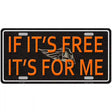 If It Is Free It Is For Me Novelty License Plate 12" x 6" (LP)